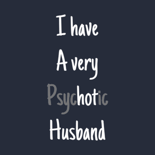 I HAVE A VERY PSYCHOTIC HUSBAND T-Shirt