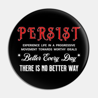 PERSIST BETTER EVERY DAY THERE IS NO BETTER WAY Pin