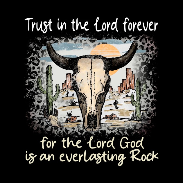 Trust in the Lord forever for the Lord God is an everlasting Rock Bull Skull Desert by KatelynnCold Brew