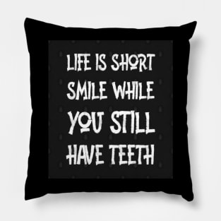 Life Is Short Smile While You Still Have Teeth Pillow