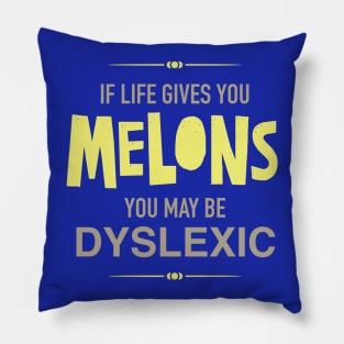 If Life Gives You Melons You Might Be Dyslexic Pillow