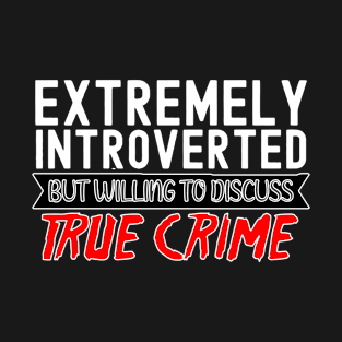 True Crime Obsessed, Willing To Discuss True Crime T-Shirt