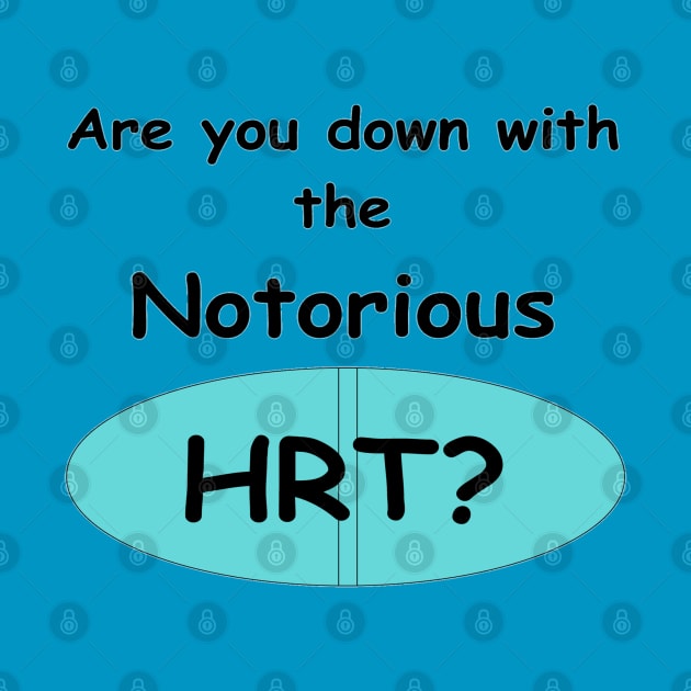 Notorious HRT! by GoodTransGirl's Shop