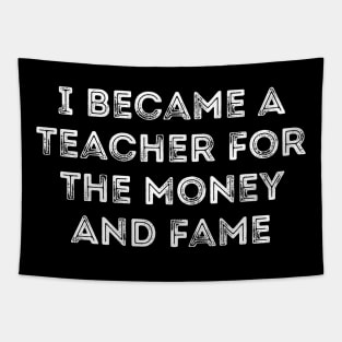 I Became A Teacher for The Money and The Fame Tapestry
