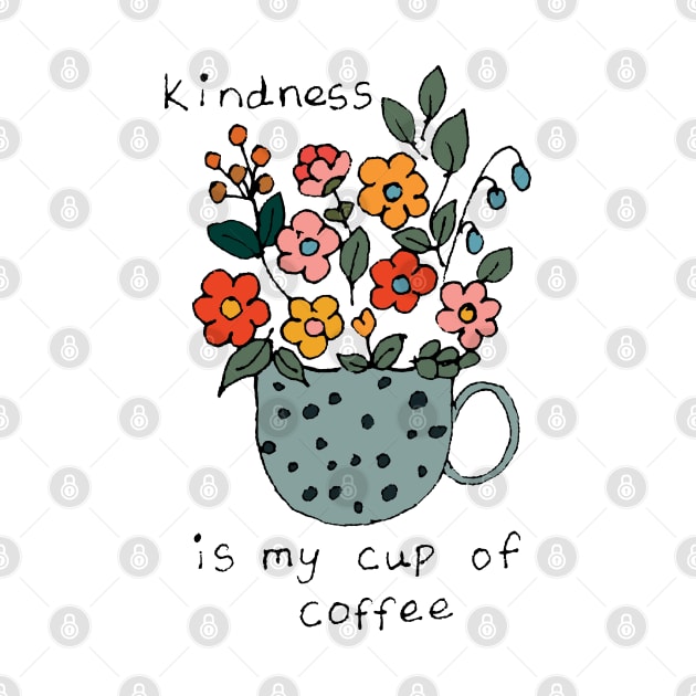 Kindness is my cup of tea by HAVE SOME FUN