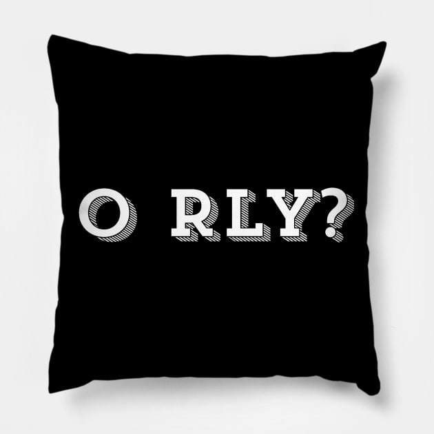 O Rly Text Funny Statement Humor Slogan Quotes Pillow by ballhard