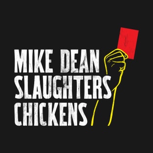 Mike Dean Slaughters Chickens T-Shirt