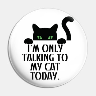 I’m only talking to my cat today Pin