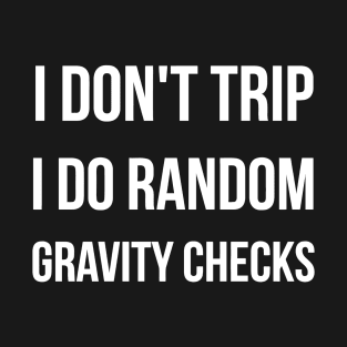 I Don&#39;t Trip I Do Random Gravity Checks funny T-Shirt