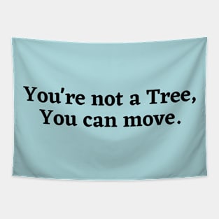 You're not a tree, you can move, motivational saying, moving on, getting there, hopes, Tapestry