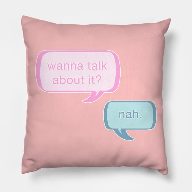 Wanna talk about it? Nah. Pillow by theruins