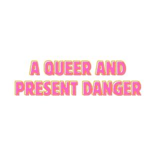 A Queer and Present Danger T-Shirt