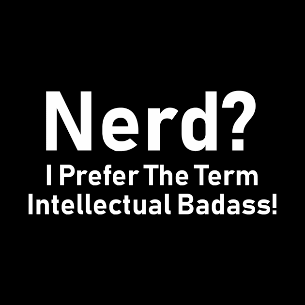 Nerd? I Prefer Intellectual Bad Ass by redsoldesign