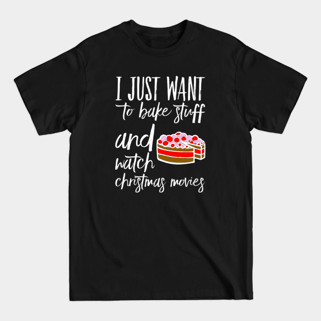 Disover I Just Want To Bake Stuff And Watch Christmas Movies - Christmas Baking - T-Shirt