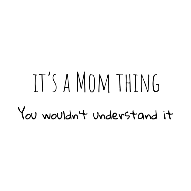 It's a mom thing you wouldn't understand it by TrendyTeeTales