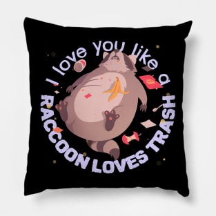 I love you like a raccoon loves trash Pillow