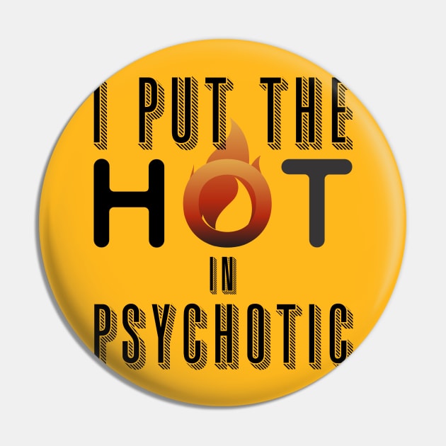 I put the hot in psychotic - Funny wife or girlfriend Pin by Crazy Collective