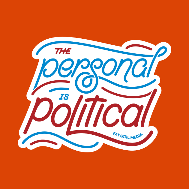 The Personal is Political by Fat Girl Media