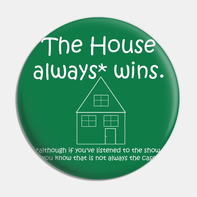 The House Always Wins* Pin by A Place To Hang Your Cape