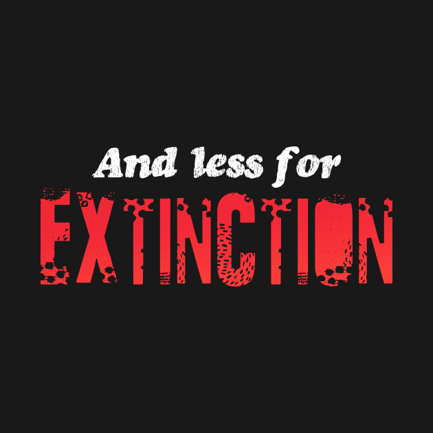 AND LESS FOR EXTINCTION by Utopic Slaps