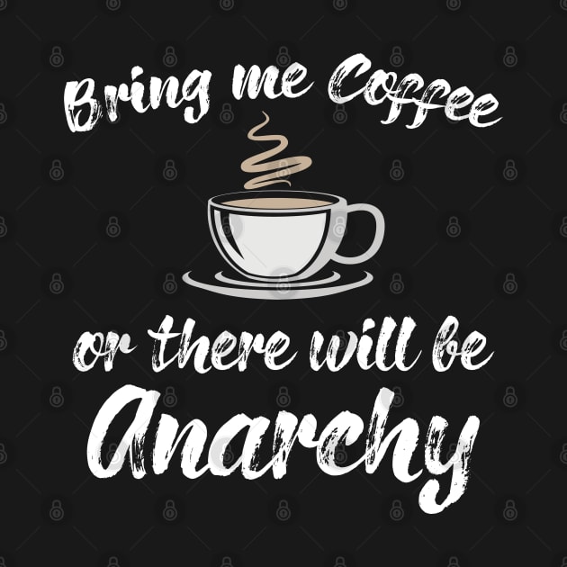 Coffee - Bring Me Coffee Or There Will Be Anarchy by Kudostees