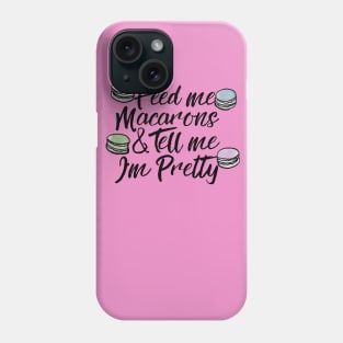 Feed me Macarons and Tell me I'm pretty Phone Case