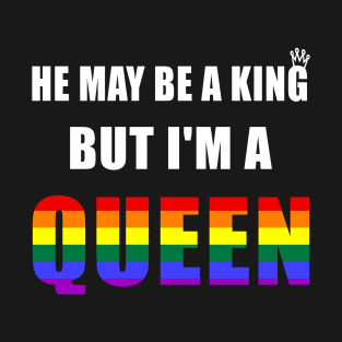 He May Be A King But I'm A Queen LGBT Royal Gay Rainbow T-Shirt