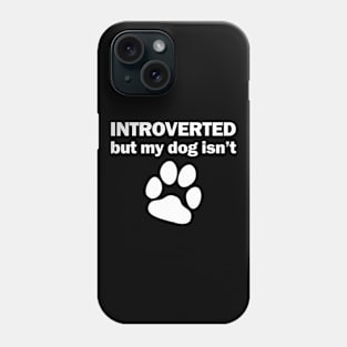 INTROVERTED but my dog isn't Phone Case