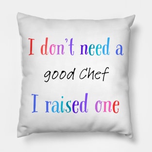 I dont need a good chef i raised one Pillow