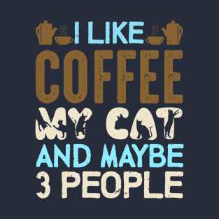 "I LIke Coffee My Cat And Maybe 3 People" T-Shirt