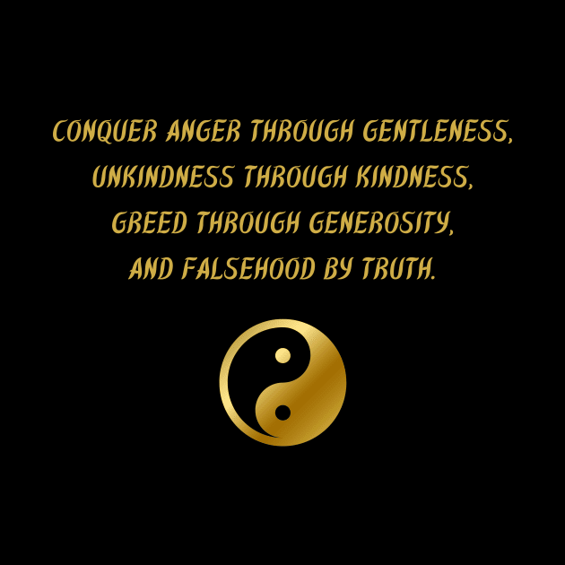 Conquer Anger Through Gentleness, Unkindness Through Kindness, Greed Through Generosity, And Falsehood By Truth. by BuddhaWay