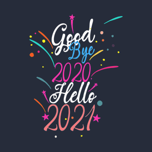 Goodbye 2020 hello 2021  ! funny happy new year 2021 T-Shirt