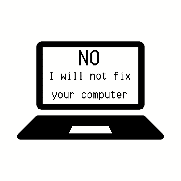 I.T. Shirt "No, I Will Not Fix Your Computer" - Computer Geek Chic Tee, Funny Tech Support Gift for IT Professionals by TeeGeek Boutique