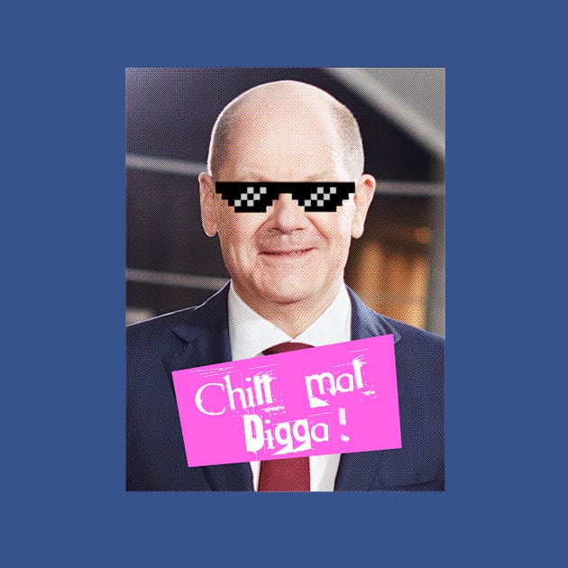 Chill mal, Digga! Olaf Scholz Kanzler by 3ric-