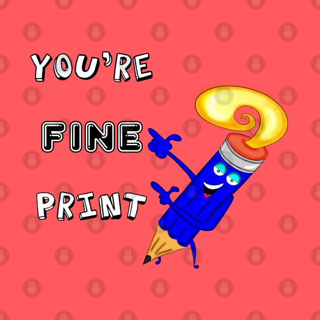 You're Fine Print by DitzyDonutsDesigns