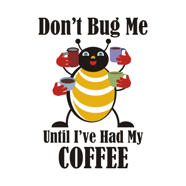 Don't Bug Me Until I've Had My Coffee by evisionarts