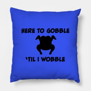 Here to Gobble 'Til I Wobble Pillow