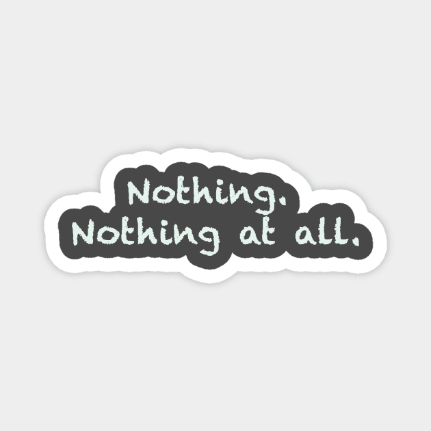 Nothing. Nothing at all. Magnet by FoolDesign