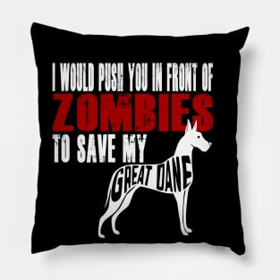 I Would Push You In Front Of Zombies To Save My Great Dane Pillow