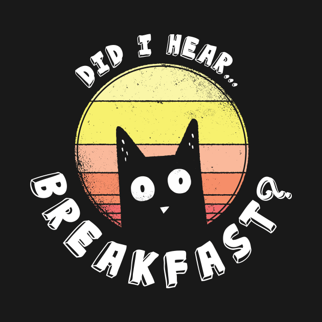 Did I Hear Breakfast Funny Cat Lovers by JTYDesigns