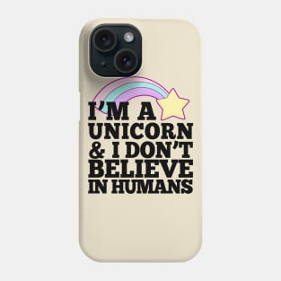 I'm A Unicorn & I Don't Believe In Humans Phone Case