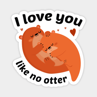 I Love You Like No Otter Magnet