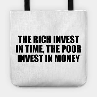 The rich invest in time, the poor invest in money Tote