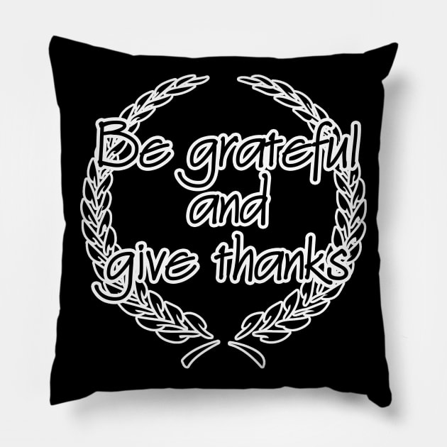 Be Grateful And Give Thanks Pillow by Barnabas