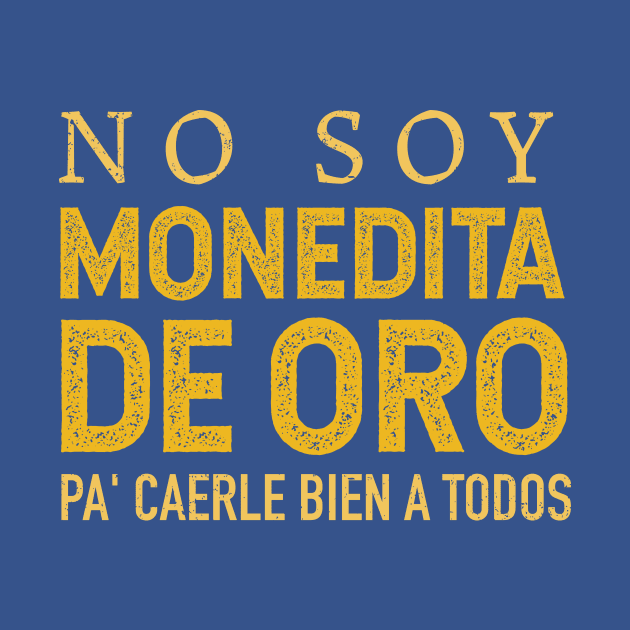 No soy monedita de oro pa' caerle bien a todos by verde