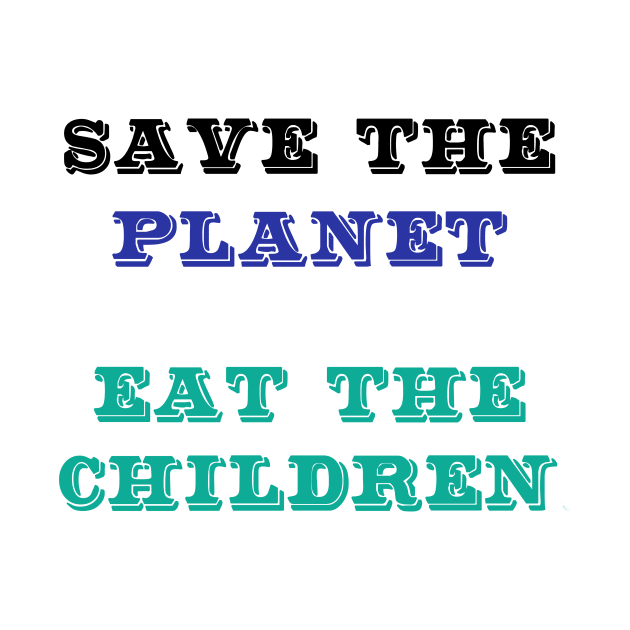 Save The Planet Eat The Babies Shirt Gift by Trendy_Designs