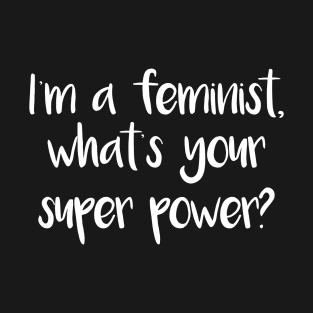 I'm a feminist, what's your super power? feminist text slogan T-Shirt