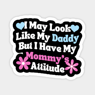 I May Look Like My Daddy But I Have My Mommy’s Attitude Magnet