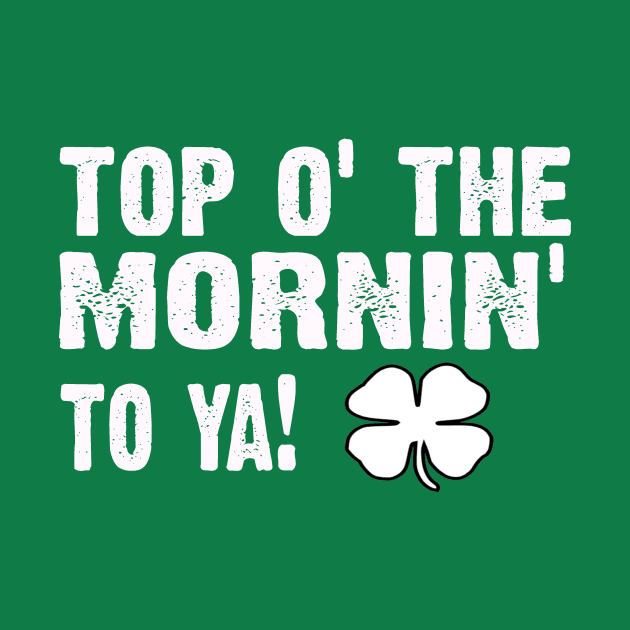 top of the morning - Old Irish saying by CoolApparelShop