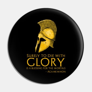 Surely to die with glory is a blessing for the mortals. - Agamemnon Pin